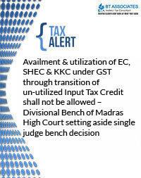 

Availment & utilization of EC, SHEC & KKC under GST through transition of un-utilized Input Tax Credit shall not be allowed – Divisional Bench of Madras High Court setting aside single judge bench decision